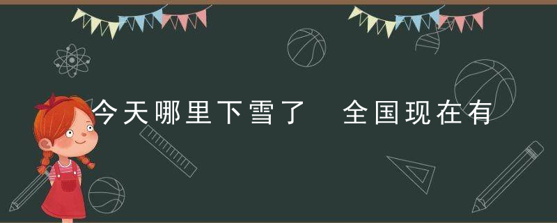 今天哪里下雪了 全国现在有哪些地方下雪了11月